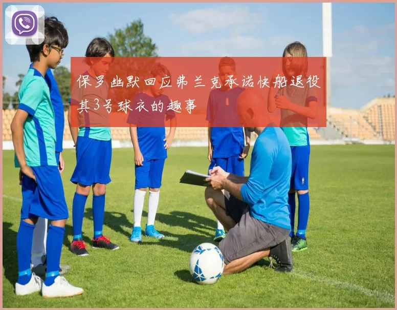 保罗幽默回应弗兰克承诺快船退役其3号球衣的趣事
