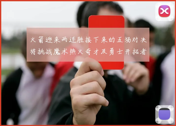 火箭迎来两连胜接下来的五场对决将挑战魔术热火奇才及勇士开拓者