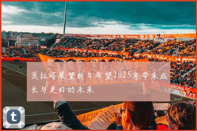 莫拉塔展望新年希望2025年带来成长与更好的未来